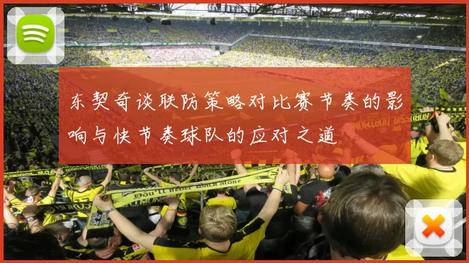 东契奇谈联防策略对比赛节奏的影响与快节奏球队的应对之道